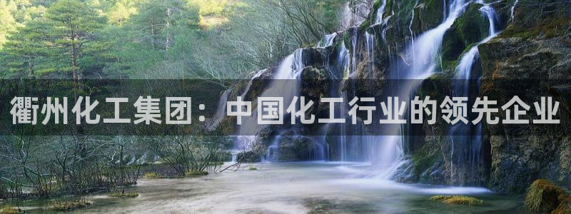 球盟会官方网入口：衢州化工集团：中国化工行业的领先企业