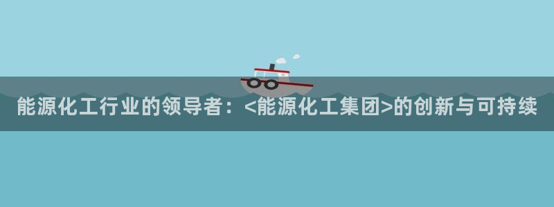 球盟会有没有黑单的球员：能源化工行业的领导者：<能源化工集团