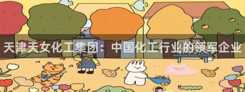 球盟会官方最新入口：天津天女化工集团：中国化工行业的领军企业
