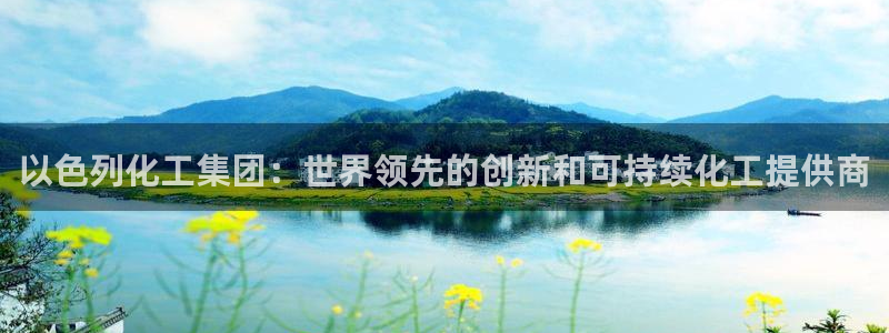 球盟会在线登入：以色列化工集团：世界领先的创新和可持续化工提