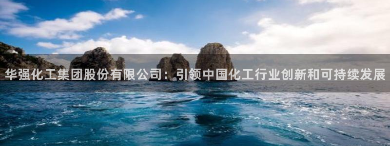 球盟会官方登录平台：华强化工集团股份有限公司：引领中国化工行
