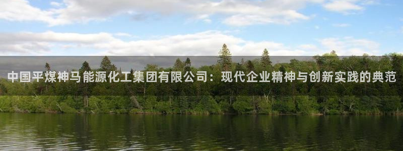 球盟会登录入口：中国平煤神马能源化工集团有限公司：现代企业精