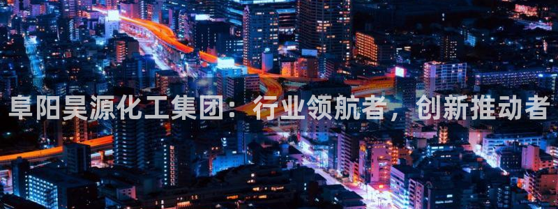 球盟会论坛：阜阳昊源化工集团：行业领航者，创新推动者