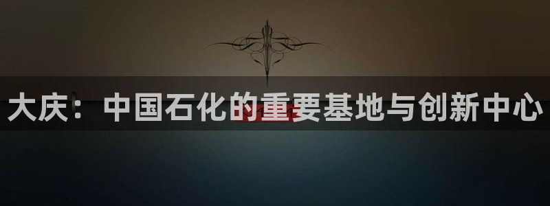 球盟会qmh网页版登录 - qm球盟会官方网站：大庆：中国石