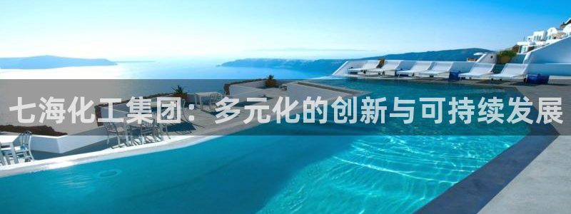 球盟会类似的网站：七海化工集团：多元化的创新与可持续发展